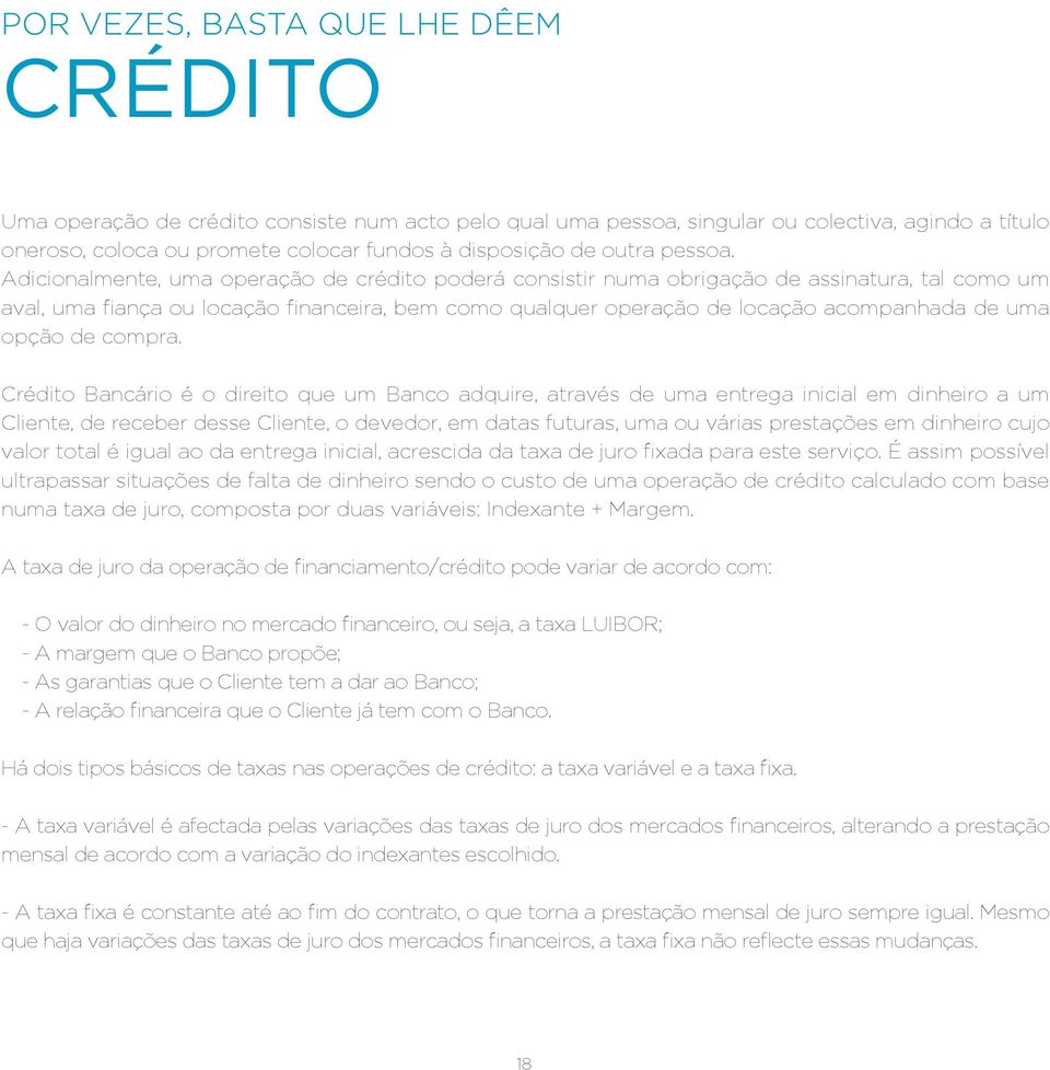 Adicionalmente, uma operação de crédito poderá consistir numa obrigação de assinatura, tal como um aval, uma fiança ou locação financeira, bem como qualquer operação de locação acompanhada de uma