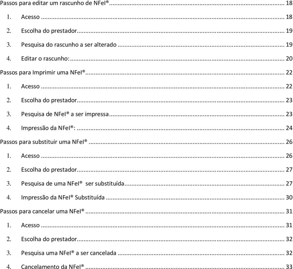 .. 24 Passos para substituir uma NFeI... 26 1. Acesso... 26 2. Escolha do prestador... 27 3. Pesquisa de uma NFeI ser substituída... 27 4.