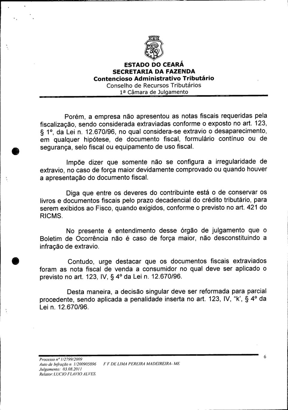 Impõe dizer que somente não se configura a irregularidade de extravio, no caso de força maior devidamente comprovado ou quando houver a apresentação do documento fiscal.