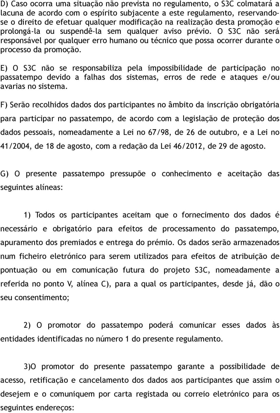 E) O S3C não se responsabiliza pela impossibilidade de participação no passatempo devido a falhas dos sistemas, erros de rede e ataques e/ou avarias no sistema.