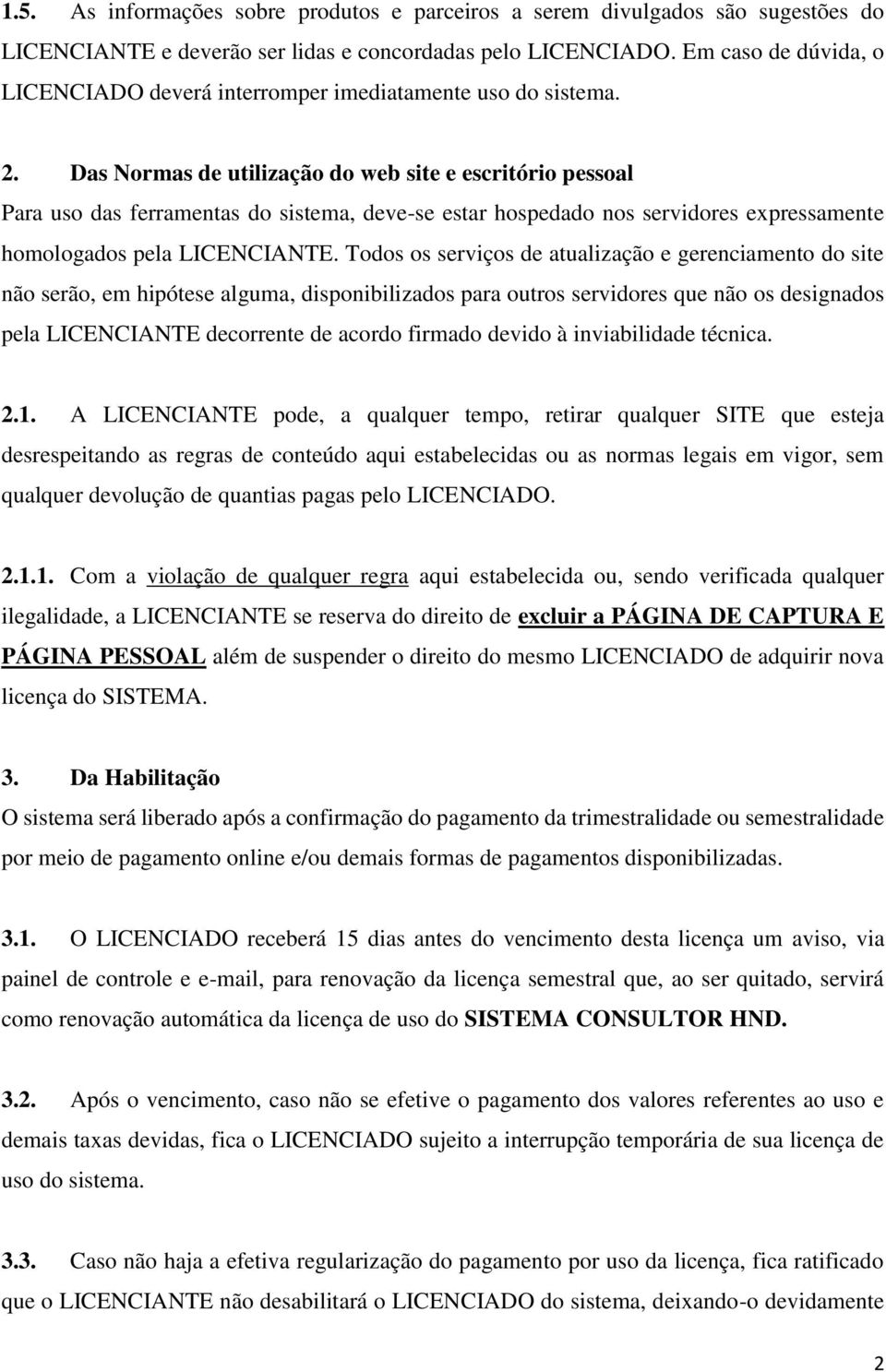 Das Normas de utilização do web site e escritório pessoal Para uso das ferramentas do sistema, deve-se estar hospedado nos servidores expressamente homologados pela LICENCIANTE.