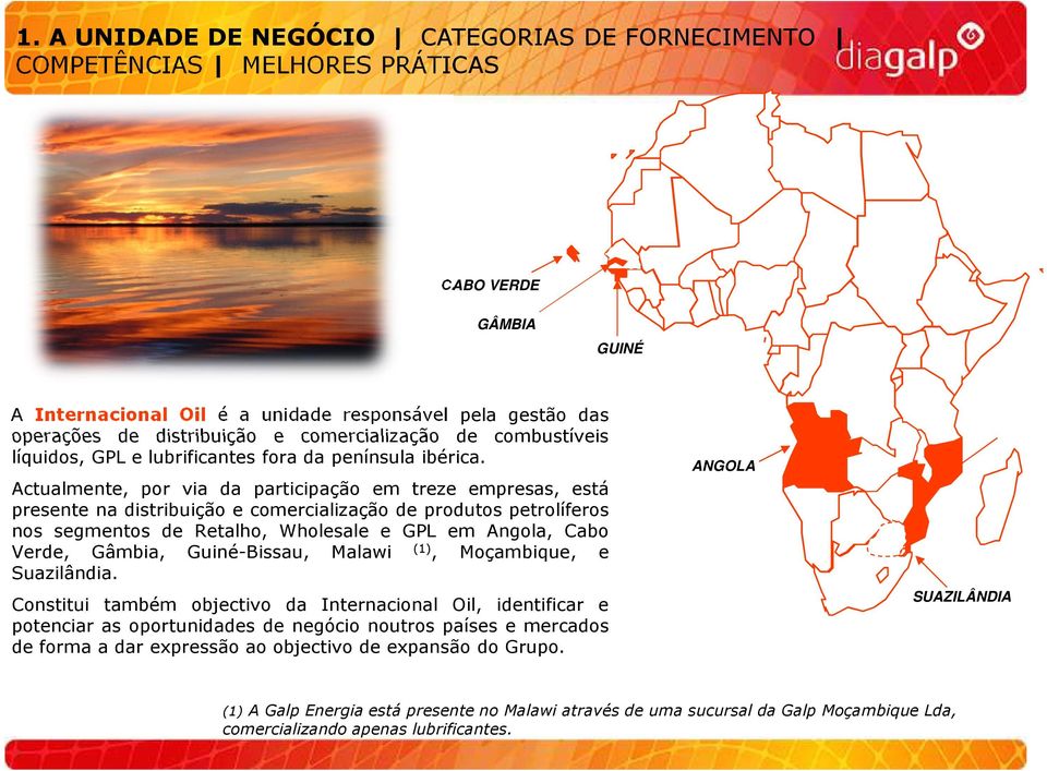 ANGOLA Actualmente, por via da participação em treze empresas, está presente na distribuição e comercialização de produtos petrolíferos nos segmentos de Retalho, Wholesale e GPL em Angola, Cabo