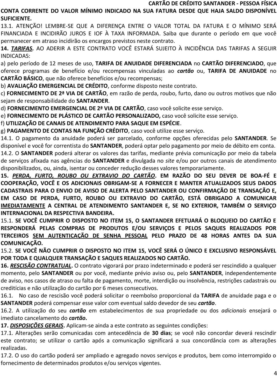 Saiba que durante o período em que você permanecer em atraso incidirão os encargos previstos neste contrato. 14. TARIFAS.