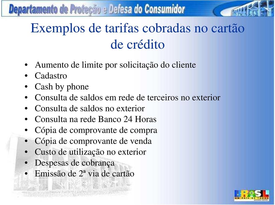 de saldos no exterior Consulta na rede Banco 24 Horas Cópia de comprovante de compra Cópia de