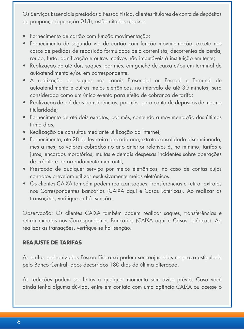 não imputáveis à instituição emitente; Realização de até dois saques, por mês, em guichê de caixa e/ou em terminal de autoatendimento e/ou em correspondente.