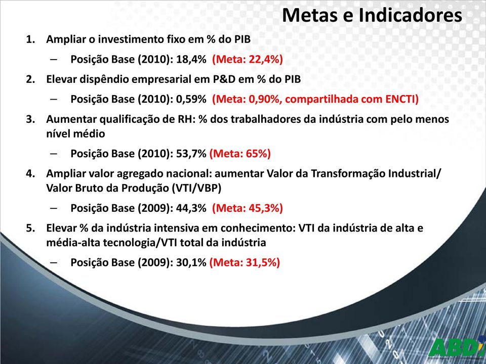 Aumentar qualificação de RH: % dos trabalhadores da indústria com pelo menos nível médio Posição Base (2010): 53,7% (Meta: 65%) 4.