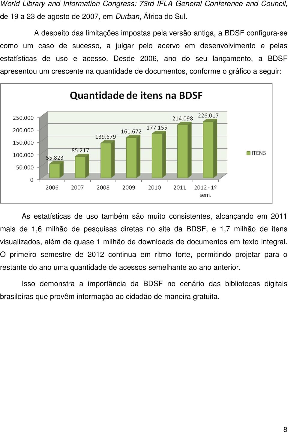 Desde 2006, ano do seu lançamento, a BDSF apresentou um crescente na quantidade de documentos, conforme o gráfico a seguir: As estatísticas de uso também são muito consistentes, alcançando em 2011