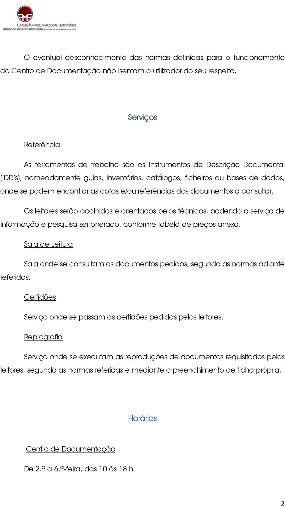 cotas e/ou referências dos documentos a consultar. Os leitores serão acolhidos e orientados pelos técnicos, podendo o serviço de informação e pesquisa ser onerado, conforme tabela de preços anexa.