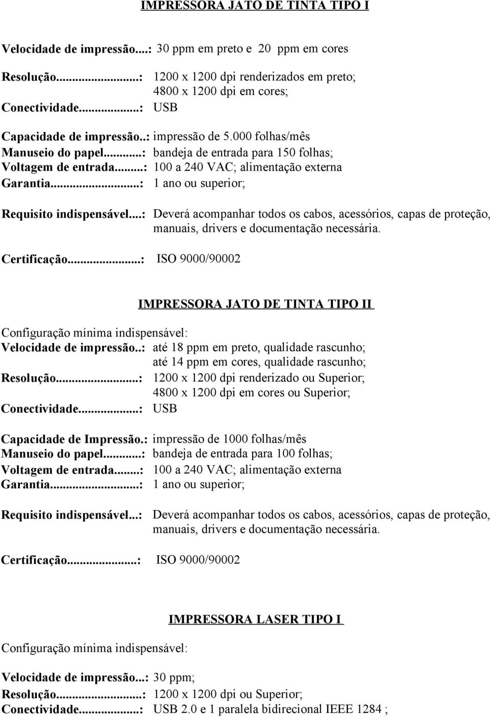 ..: 1 ano ou superior; Requisito indispensável...: Deverá acompanhar todos os cabos, acessórios, capas de proteção, Certificação.