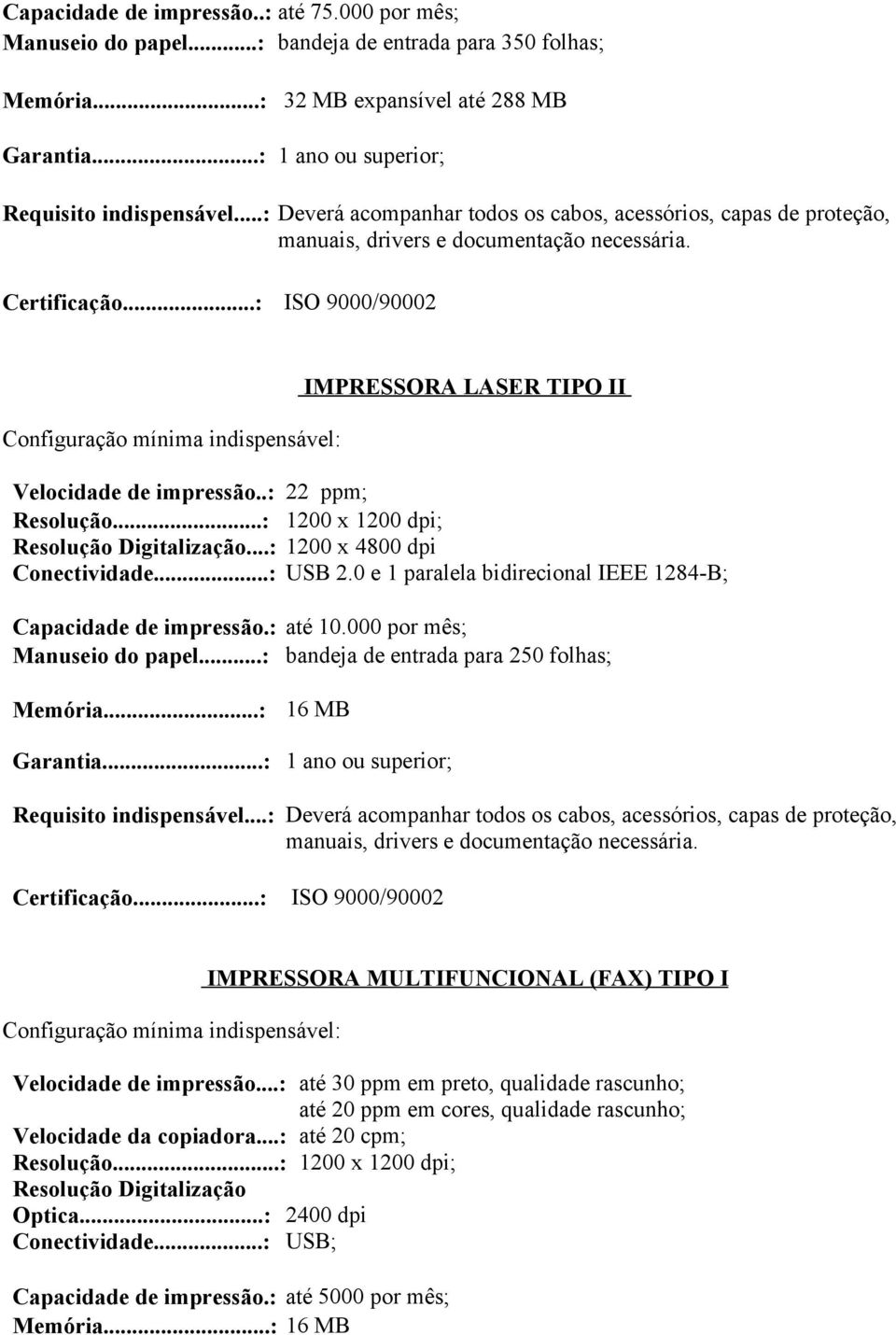 ..: 1200 x 1200 dpi; Resolução Digitalização...: 1200 x 4800 dpi Conectividade...: USB 2.0 e 1 paralela bidirecional IEEE 1284-B; Capacidade de impressão.: até 10.000 por mês; Manuseio do papel.