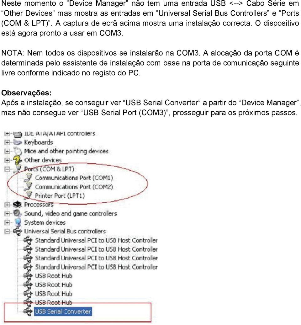 A alocação da porta COM é determinada pelo assistente de instalação com base na porta de comunicação seguinte livre conforme indicado no registo do PC.