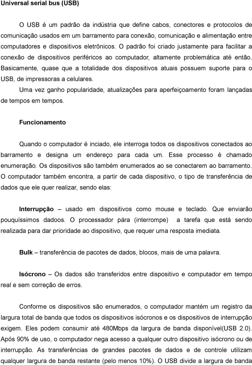 Basicamente, quase que a totalidade dos dispositivos atuais possuem suporte para o USB, de impressoras a celulares.