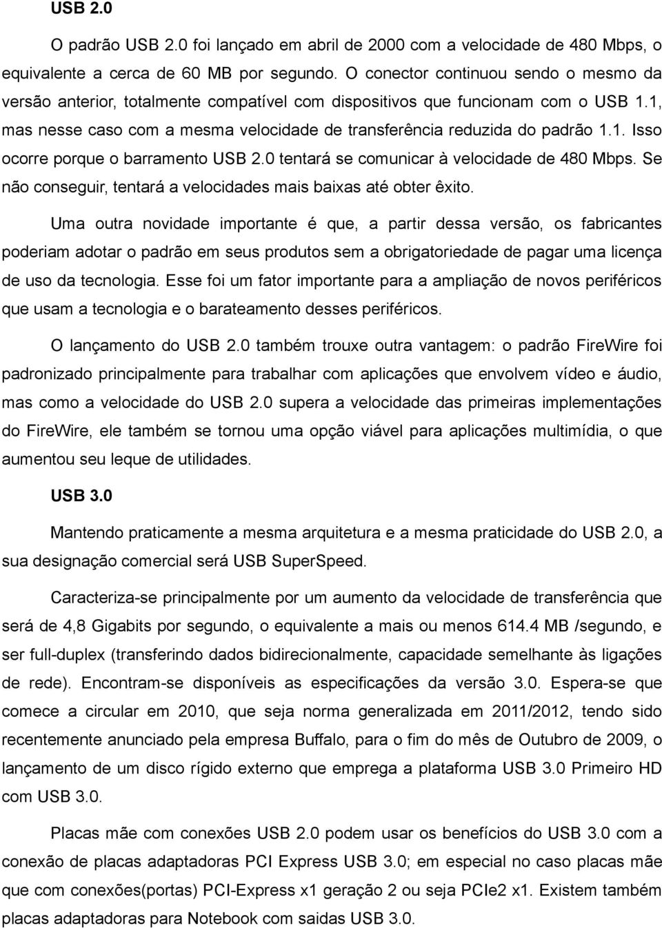 1. Isso ocorre porque o barramento USB 2.0 tentará se comunicar à velocidade de 480 Mbps. Se não conseguir, tentará a velocidades mais baixas até obter êxito.