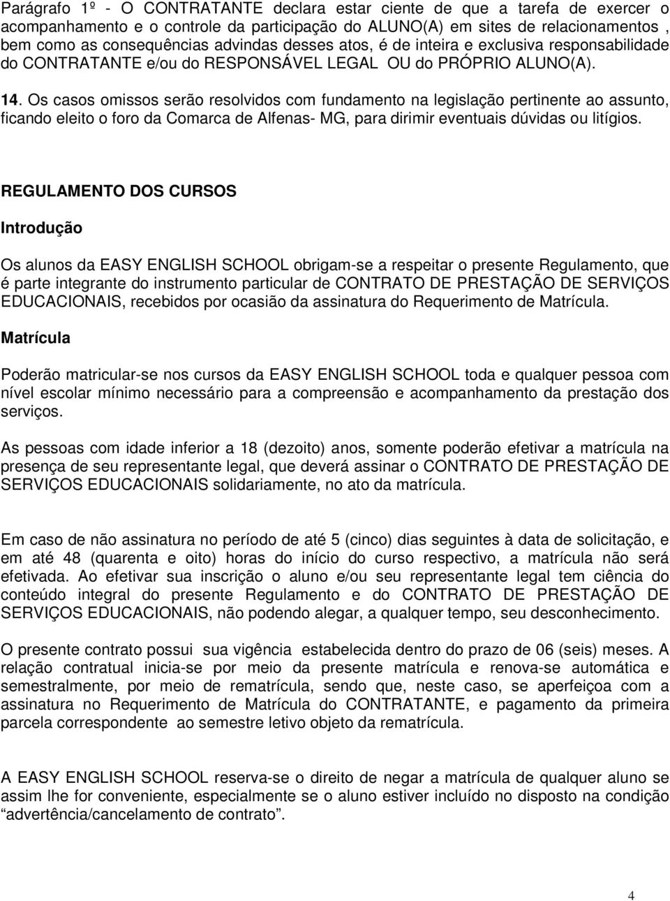 Os casos omissos serão resolvidos com fundamento na legislação pertinente ao assunto, ficando eleito o foro da Comarca de Alfenas- MG, para dirimir eventuais dúvidas ou litígios.