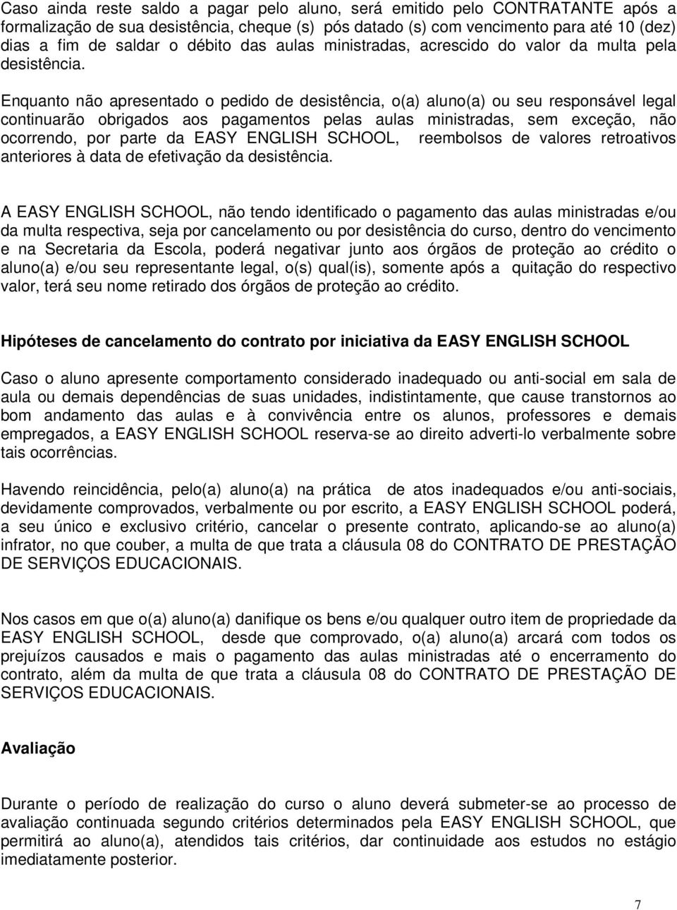 Enquanto não apresentado o pedido de desistência, o(a) aluno(a) ou seu responsável legal continuarão obrigados aos pagamentos pelas aulas ministradas, sem exceção, não ocorrendo, por parte da EASY