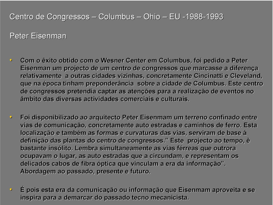 Este centro de congressos pretendia captar as atenções para a realização de eventos no âmbito das diversas actividades comerciais e culturais.