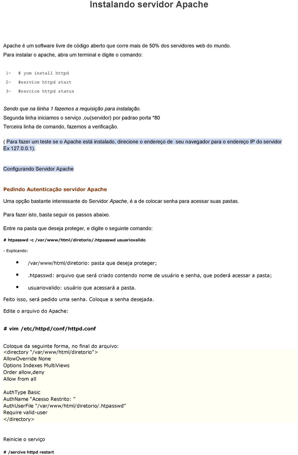 Segunda linha iniciamos o serviço,ou(servidor) por padrao porta *80 Terceira linha de comando, fazemos a verificação.