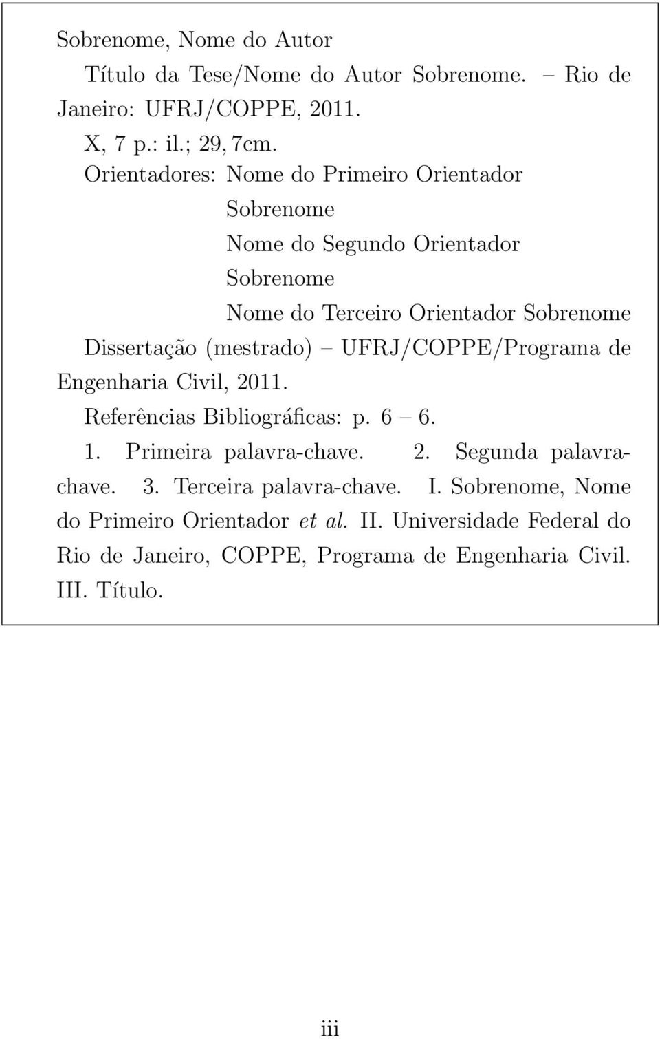 (mestrado) UFRJ/COPPE/Programa de Engenharia Civil, 2011. Referências Bibliográficas: p. 6 6. 1. Primeira palavra-chave. 2. Segunda palavrachave.