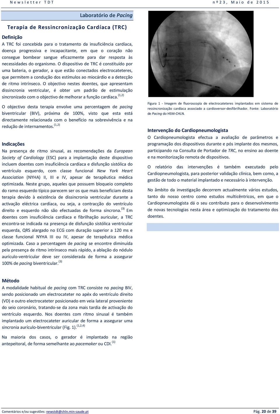 O dispositivo de TRC é constituído por uma bateria, o gerador, a que estão conectados electrocateteres, que permitem a condução dos estímulos ao miocárdio e a detecção de ritmo intrínseco.