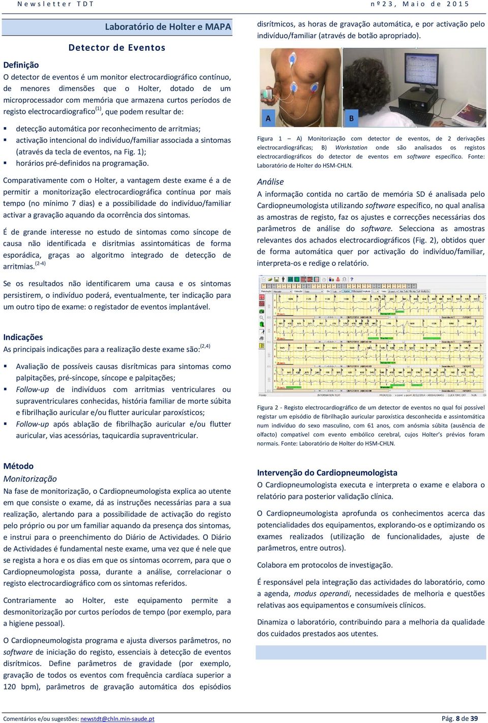 electrocardiografico (1), que podem resultar de: detecção automática por reconhecimento de arritmias; activação intencional do indivíduo/familiar associada a sintomas (através da tecla de eventos, na