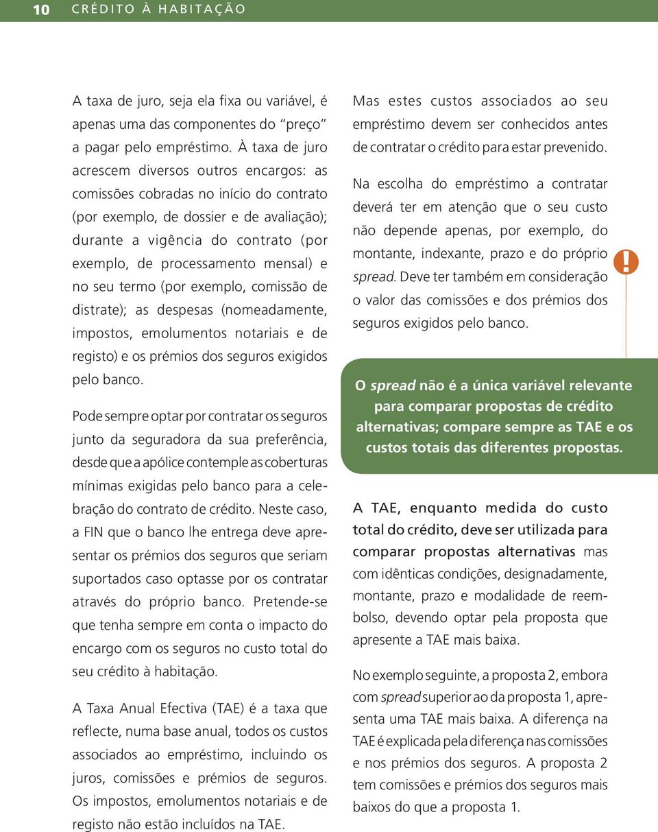 mensal) e no seu termo (por exemplo, comissão de distrate); as despesas (nomeadamente, impostos, emolumentos notariais e de registo) e os prémios dos seguros exigidos pelo banco.