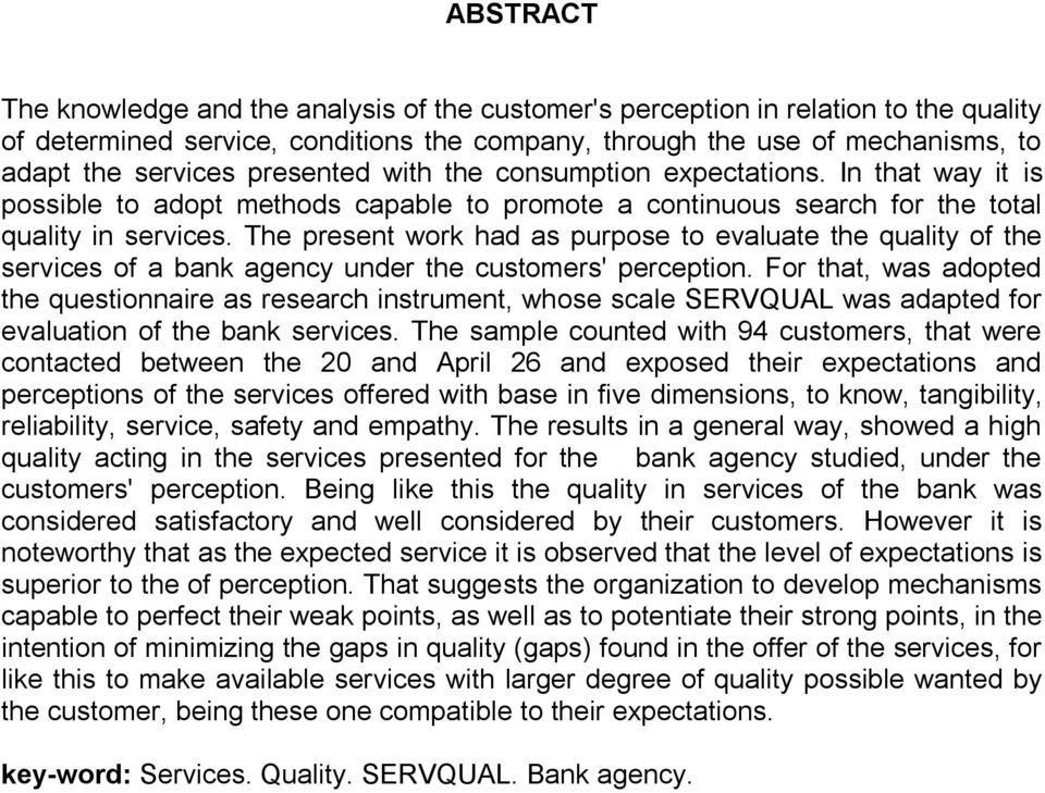 The present work had as purpose to evaluate the quality of the services of a bank agency under the customers' perception.