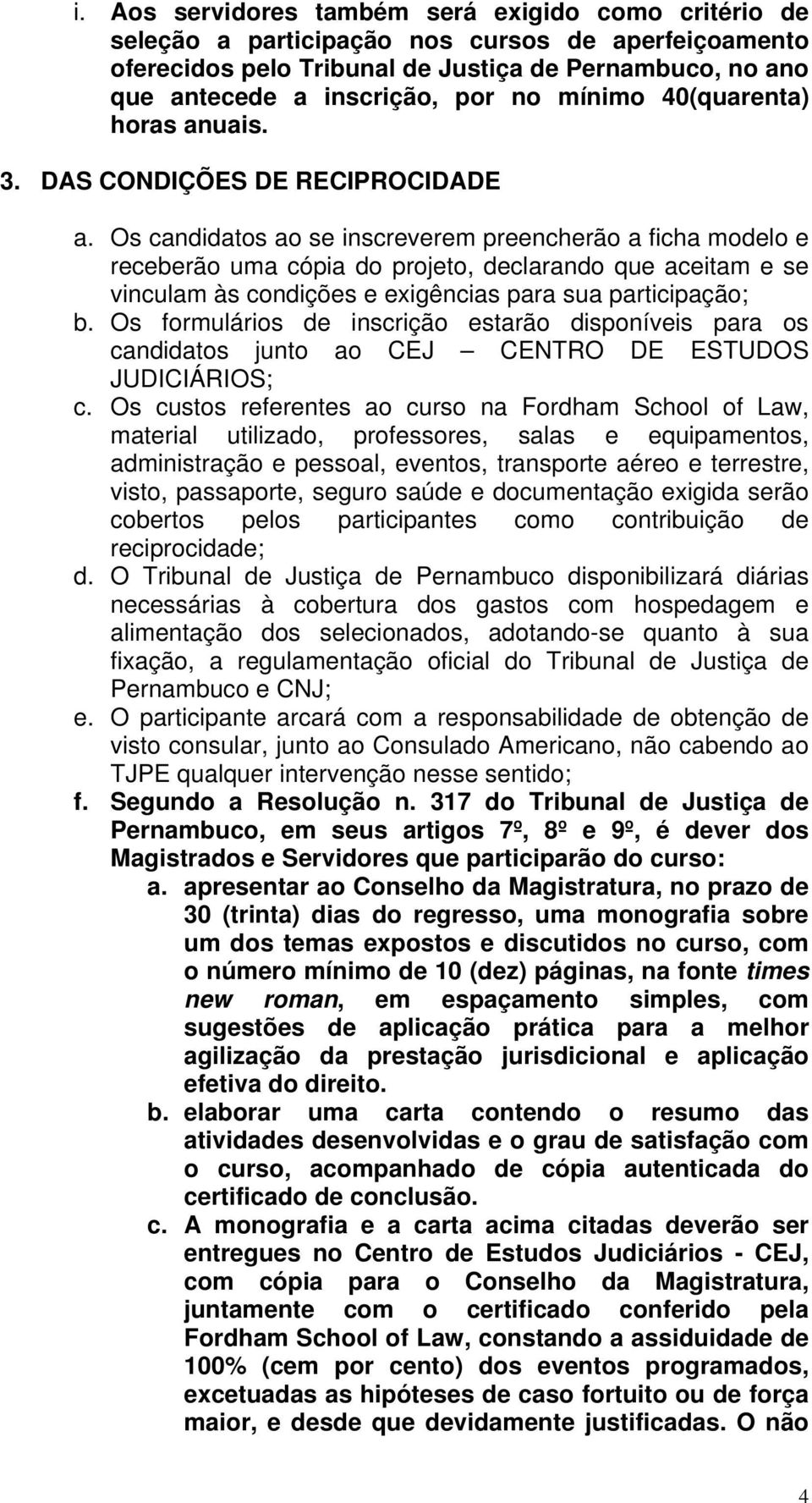 Os candidatos ao se inscreverem preencherão a ficha modelo e receberão uma cópia do projeto, declarando que aceitam e se vinculam às condições e exigências para sua participação; b.