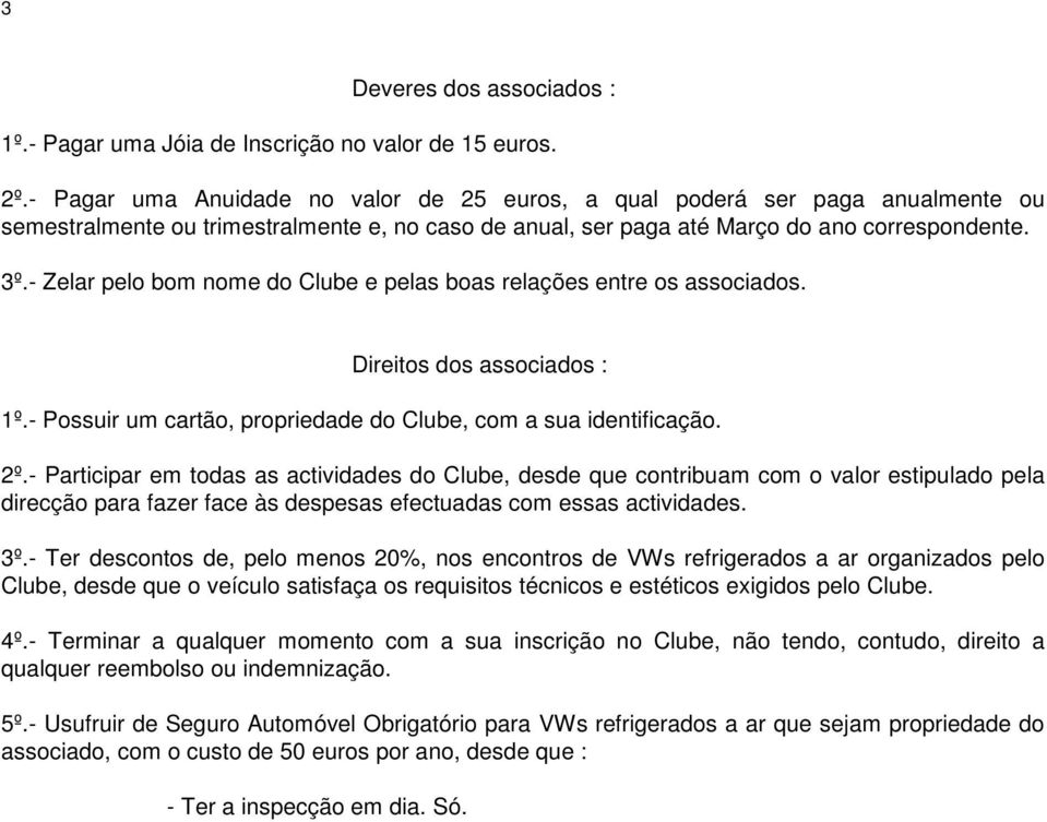 - Zelar pelo bom nome do Clube e pelas boas relações entre os associados. Direitos dos associados : 1º.- Possuir um cartão, propriedade do Clube, com a sua identificação. 2º.