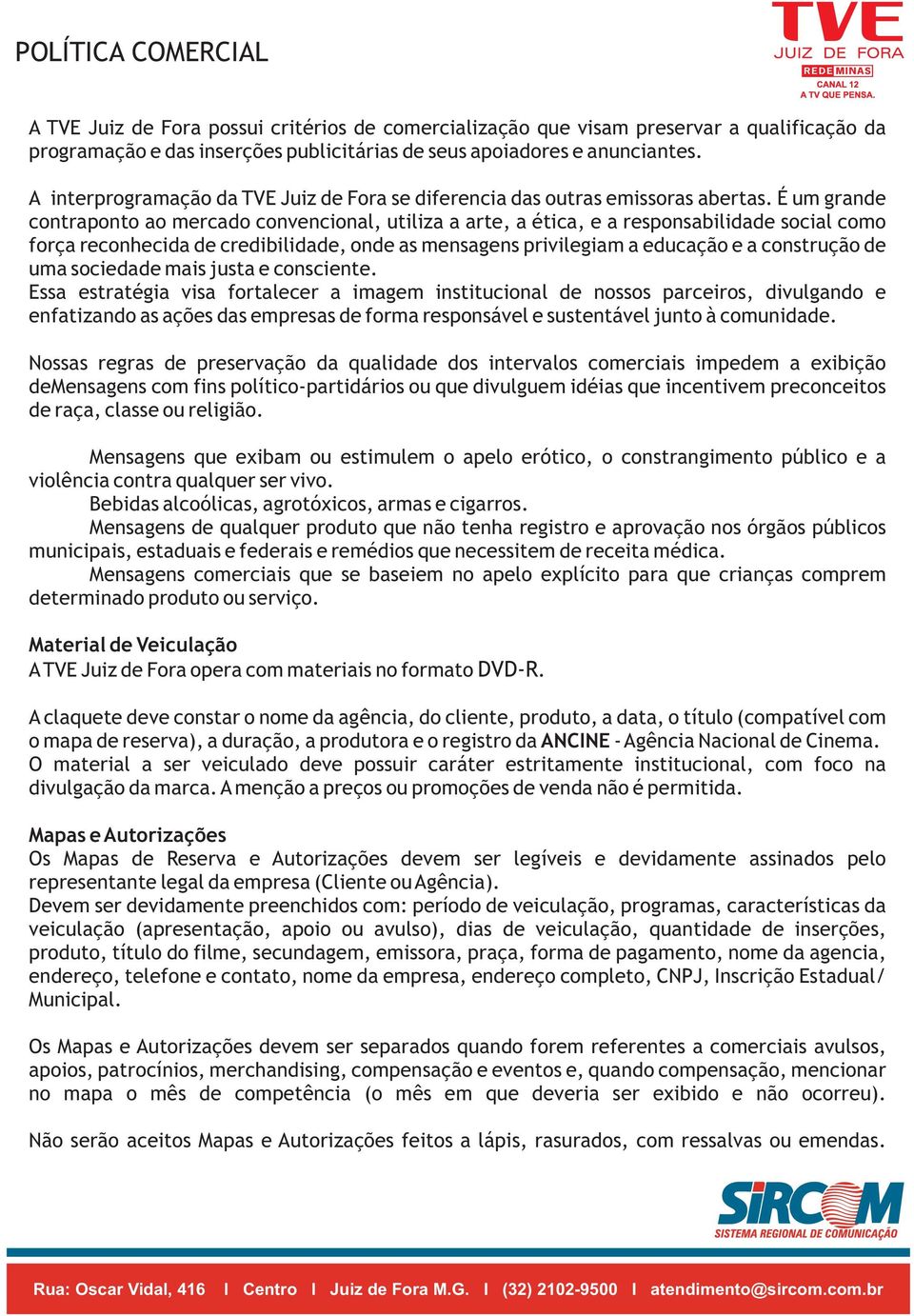 É um grande contraponto ao mercado convencional, utiliza a arte, a ética, e a responsabilidade social como força reconhecida de credibilidade, onde as mensagens privilegiam a educação e a construção