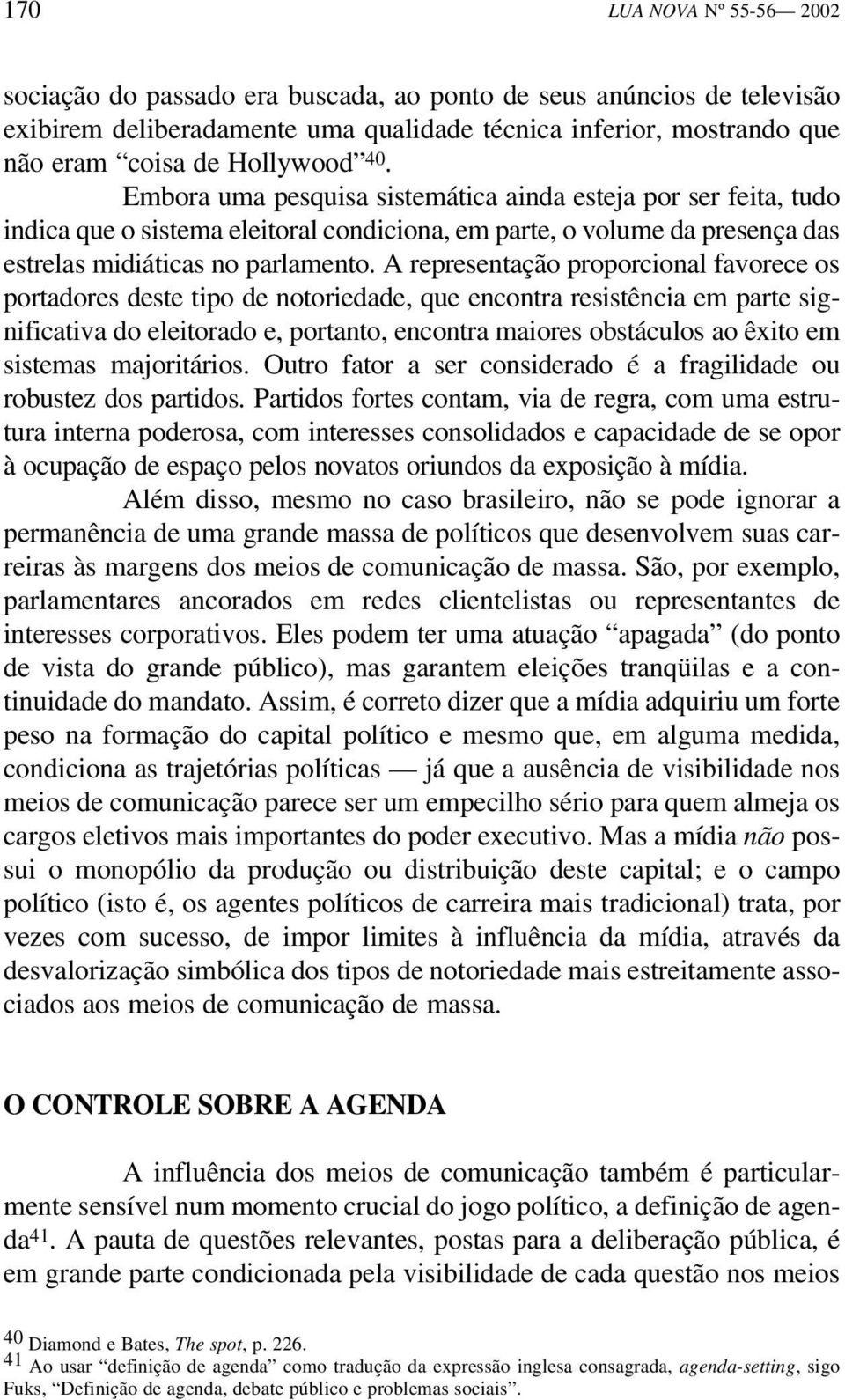 A representação proporcional favorece os portadores deste tipo de notoriedade, que encontra resistência em parte significativa do eleitorado e, portanto, encontra maiores obstáculos ao êxito em