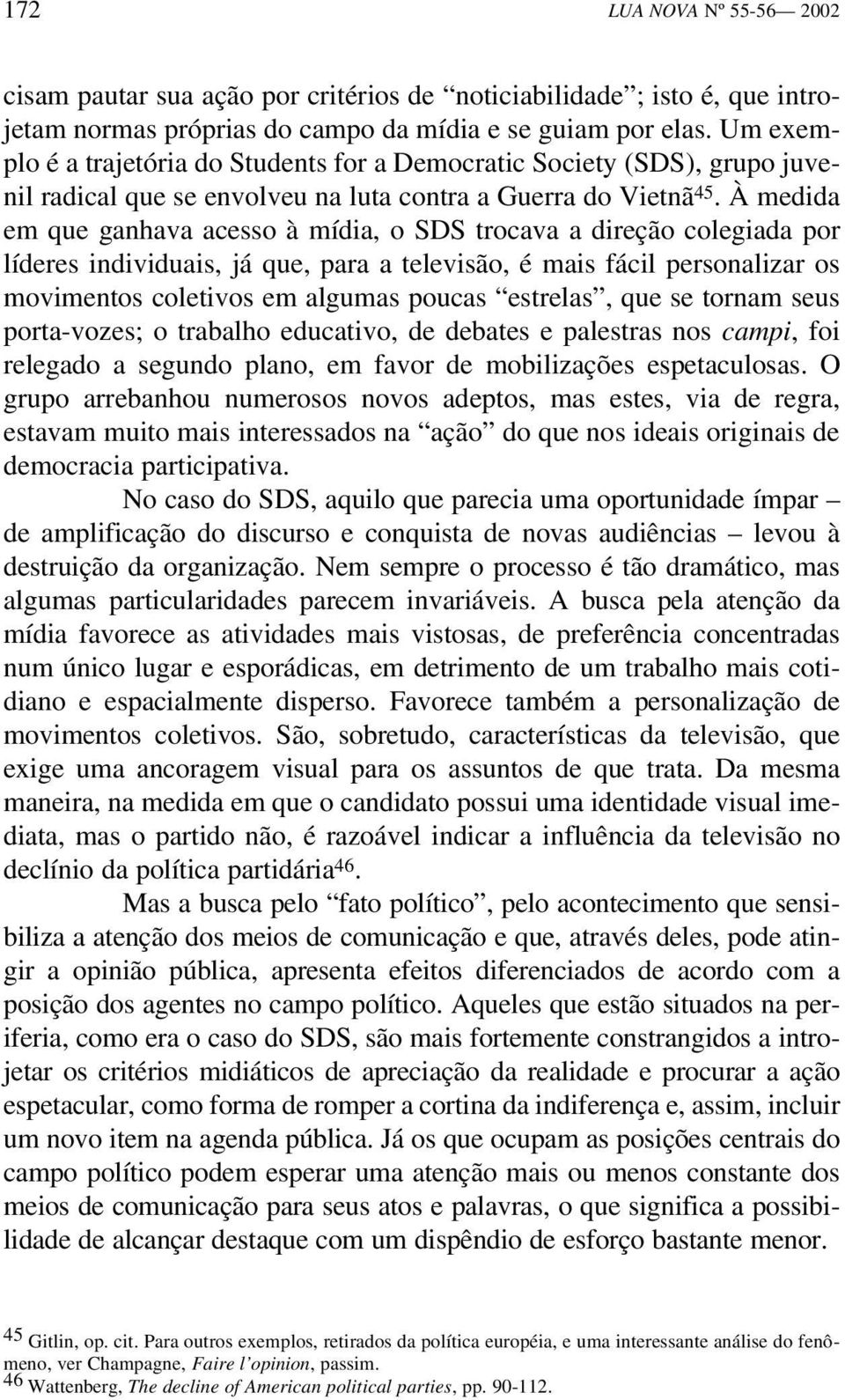 À medida em que ganhava acesso à mídia, o SDS trocava a direção colegiada por líderes individuais, já que, para a televisão, é mais fácil personalizar os movimentos coletivos em algumas poucas