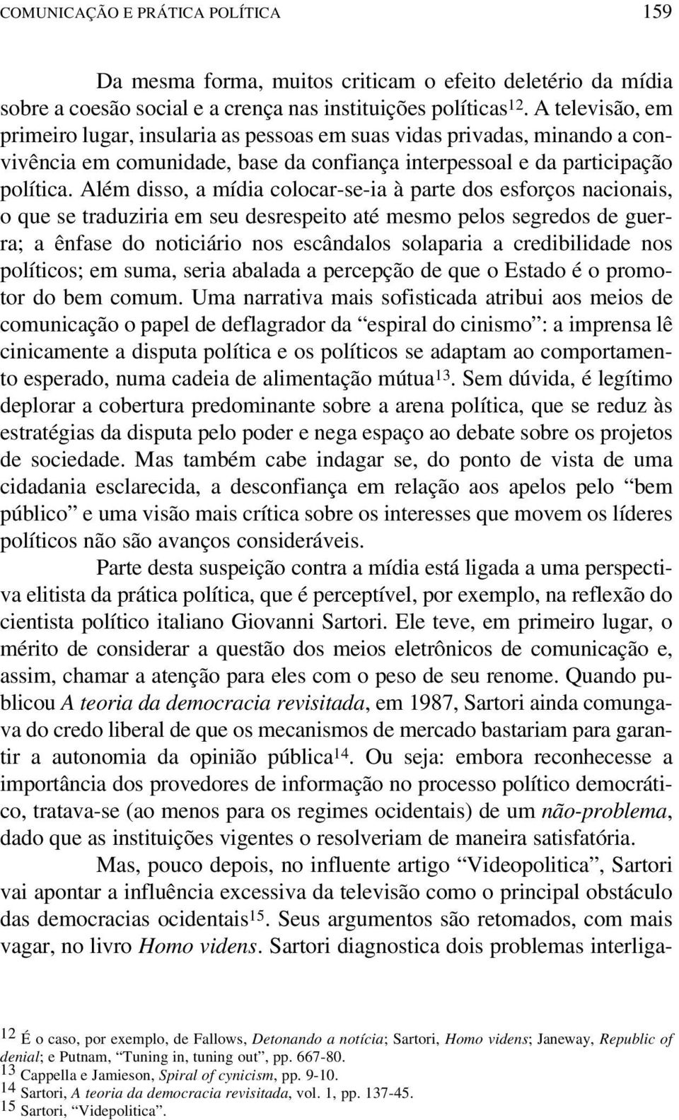 Além disso, a mídia colocar-se-ia à parte dos esforços nacionais, o que se traduziria em seu desrespeito até mesmo pelos segredos de guerra; a ênfase do noticiário nos escândalos solaparia a