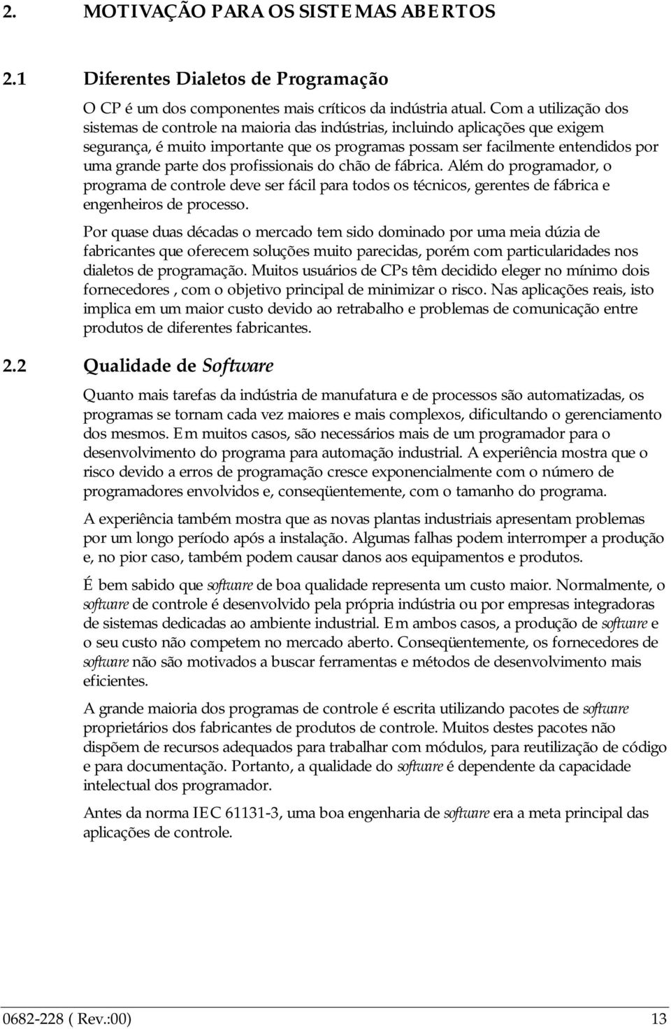 parte dos profissionais do chão de fábrica. Além do programador, o programa de controle deve ser fácil para todos os técnicos, gerentes de fábrica e engenheiros de processo.