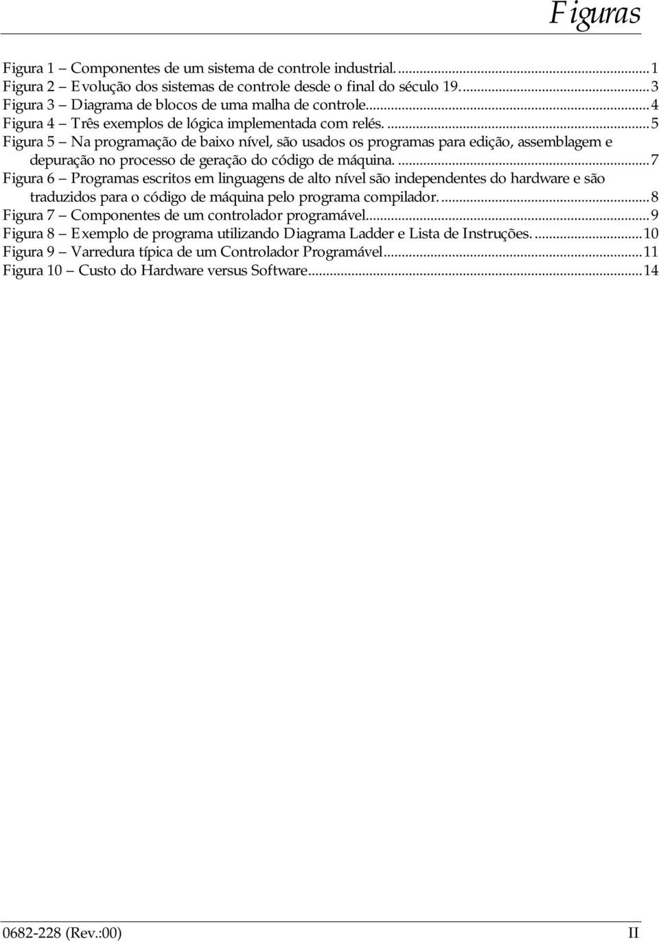 ...5 Figura 5 Na programação de baixo nível, são usados os programas para edição, assemblagem e depuração no processo de geração do código de máquina.