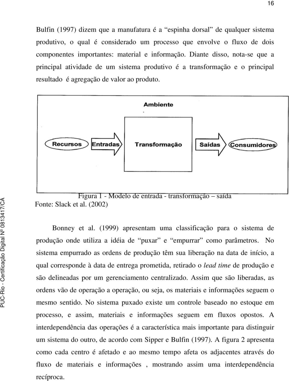 Figura 1 - Modelo de entrada - transformação saída Fonte: Slack et al. (2002) Bonney et al.