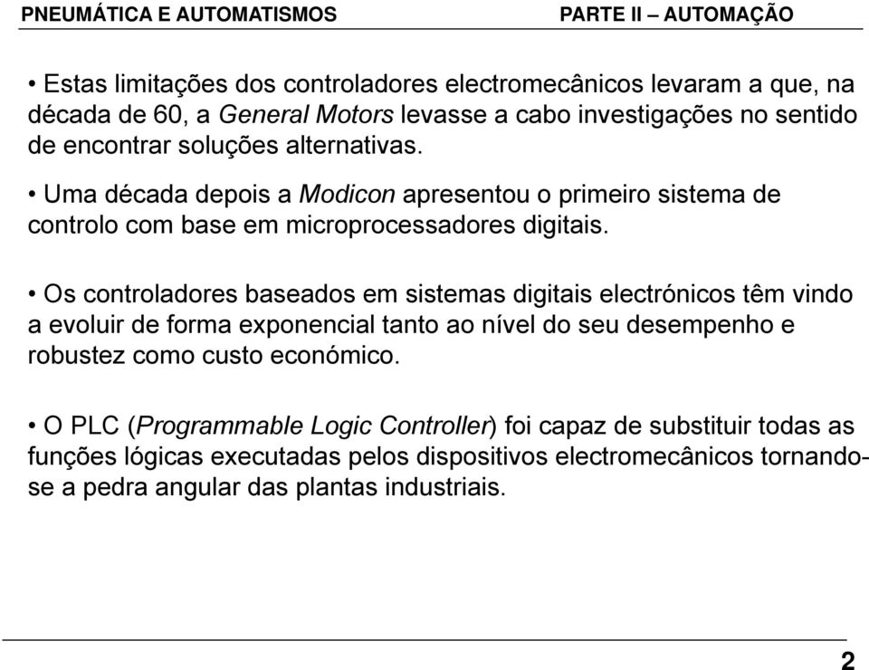 Os controladores baseados em sistemas digitais electrónicos têm vindo a evoluir de forma exponencial tanto t ao nível do seu desempenho e robustez como custo