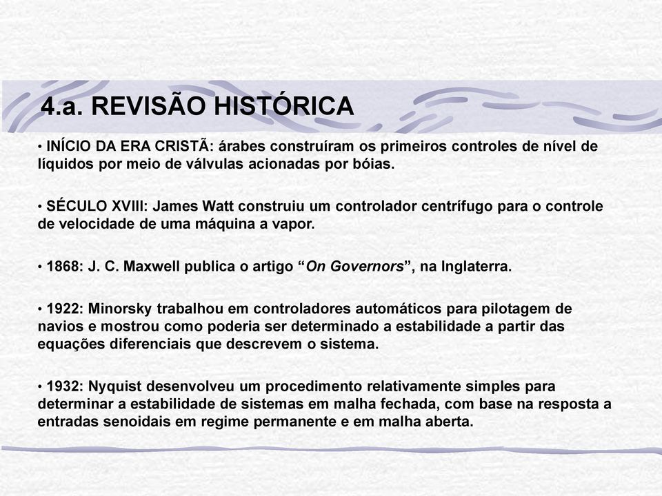 1922: Minorsky trabalhou em controladores automáticos para pilotagem de navios e mostrou como poderia ser determinado a estabilidade a partir das equações diferenciais que descrevem