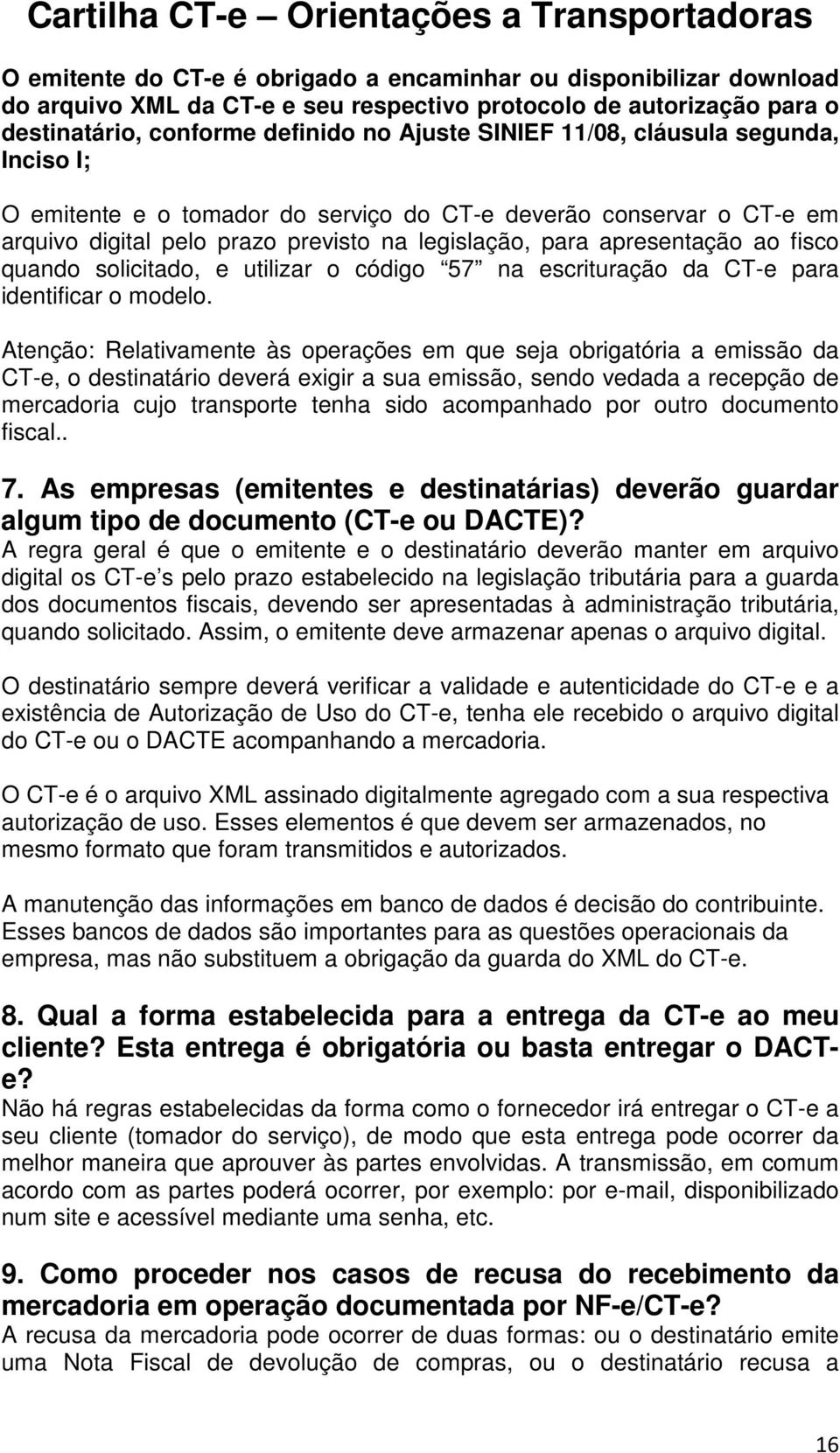 utilizar o código 57 na escrituração da CT-e para identificar o modelo.