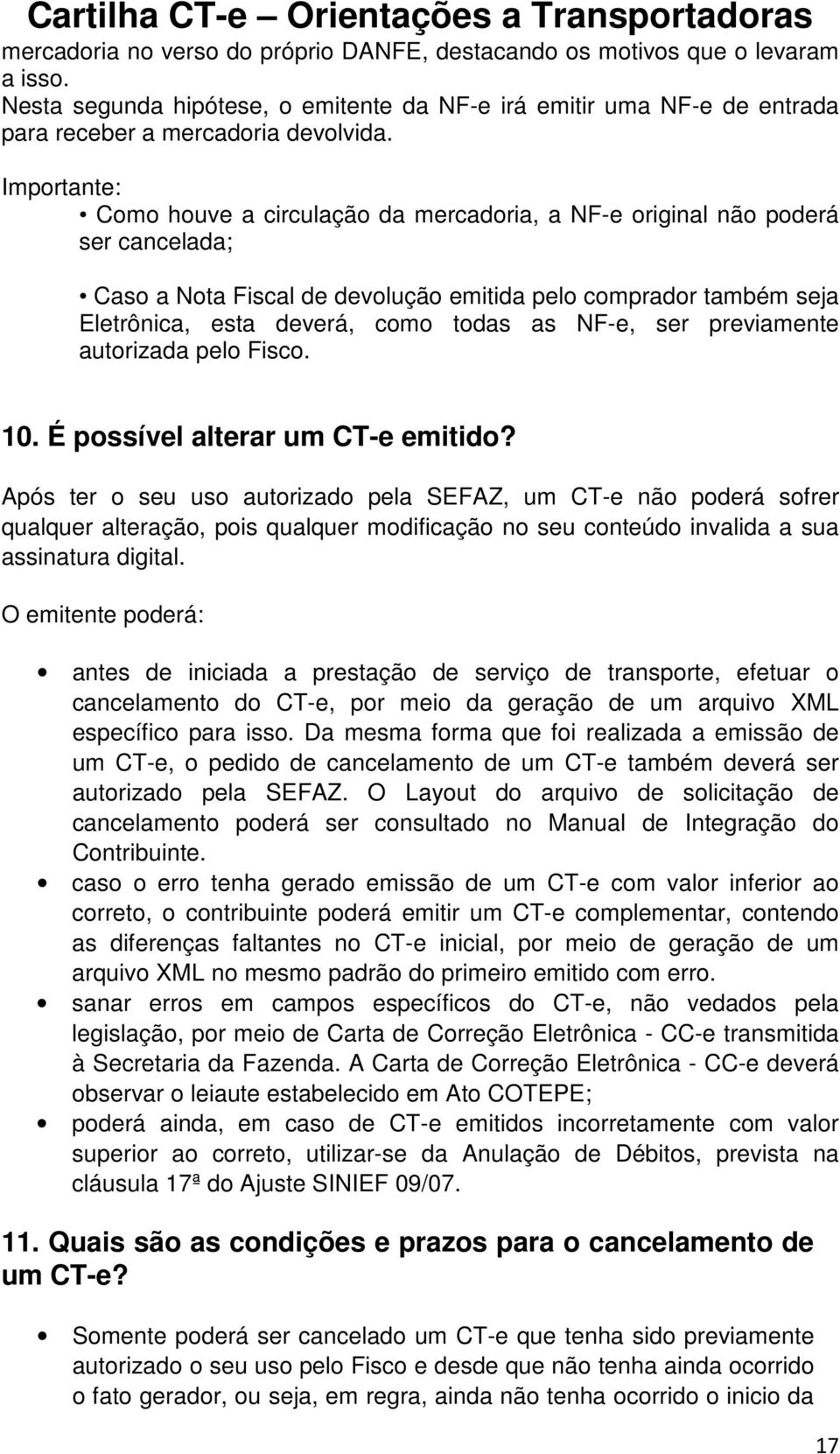 NF-e, ser previamente autorizada pelo Fisco. 10. É possível alterar um CT-e emitido?