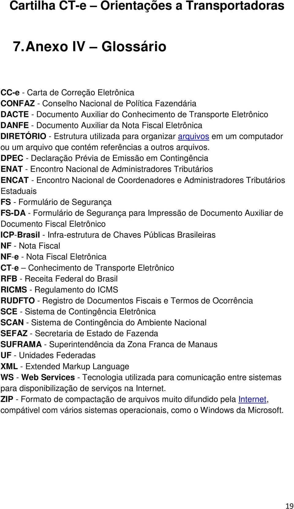 DPEC - Declaração Prévia de Emissão em Contingência ENAT - Encontro Nacional de Administradores Tributários ENCAT - Encontro Nacional de Coordenadores e Administradores Tributários Estaduais FS -