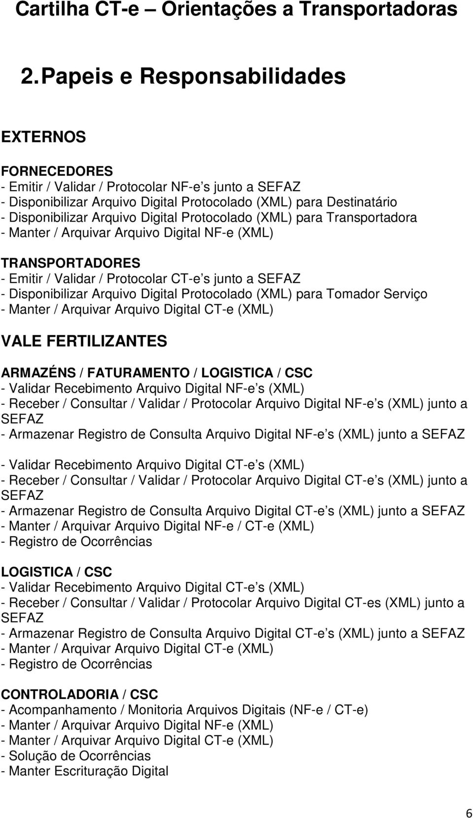 Protocolado (XML) para Tomador Serviço - Manter / Arquivar Arquivo Digital CT-e (XML) VALE FERTILIZANTES ARMAZÉNS / FATURAMENTO / LOGISTICA / CSC - Validar Recebimento Arquivo Digital NF-e s (XML) -