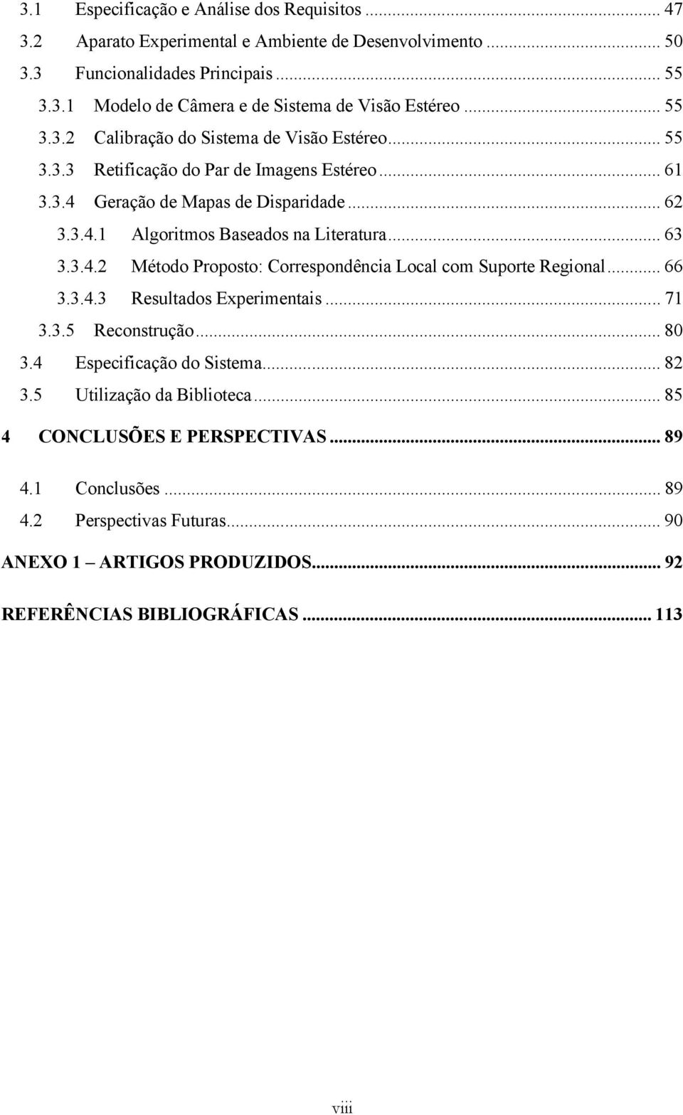 .. 63 3.3.4.2 Método Proposto: Corrspondência Local com Suport Rgional... 66 3.3.4.3 Rsultados Exprimntais... 71 3.3.5 Rconstrução... 80 3.4 Espcificação do Sistma... 82 3.