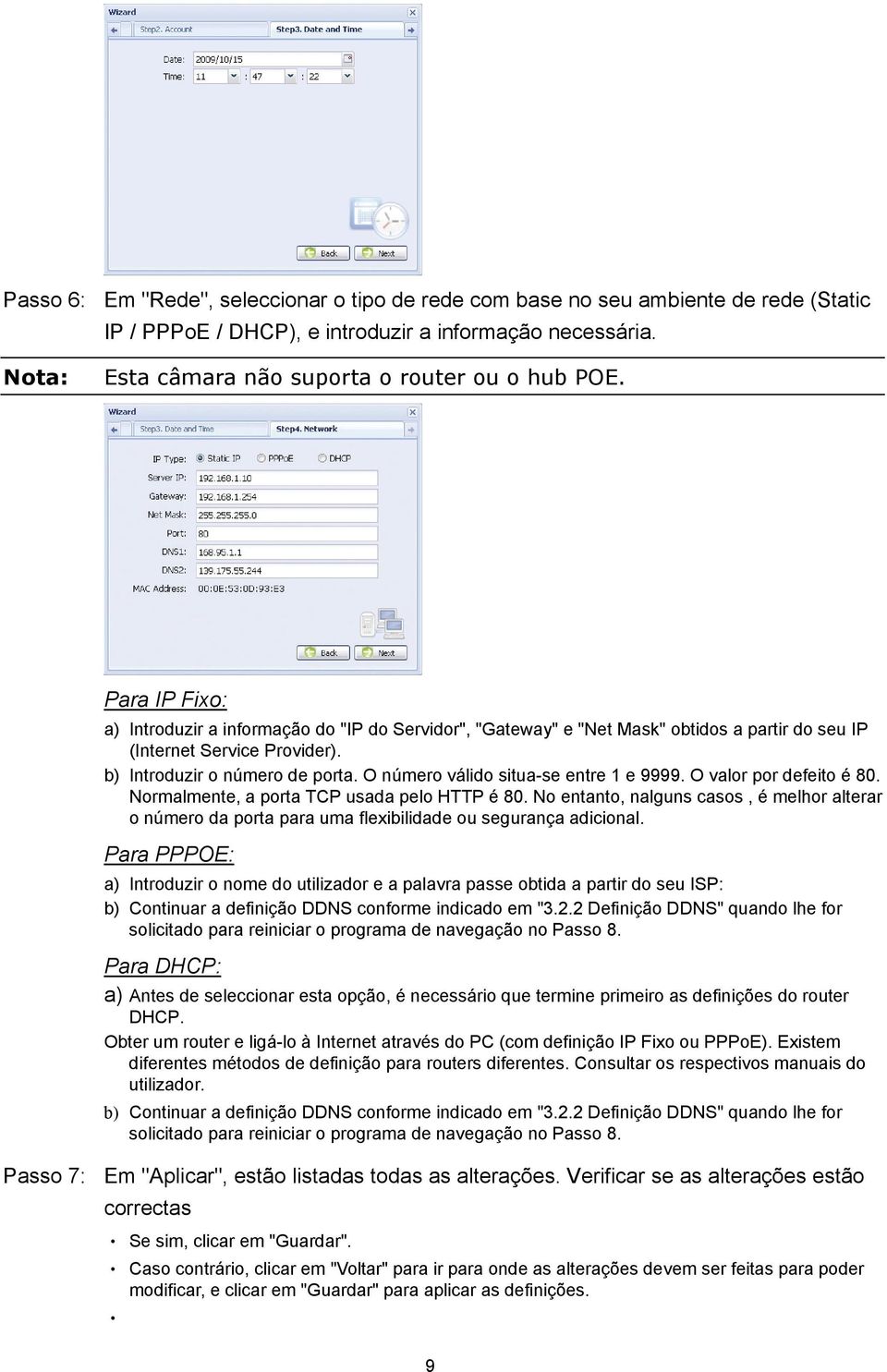 O número válido situa-se entre 1 e 9999. O valor por defeito é 80. Normalmente, a porta TCP usada pelo HTTP é 80.