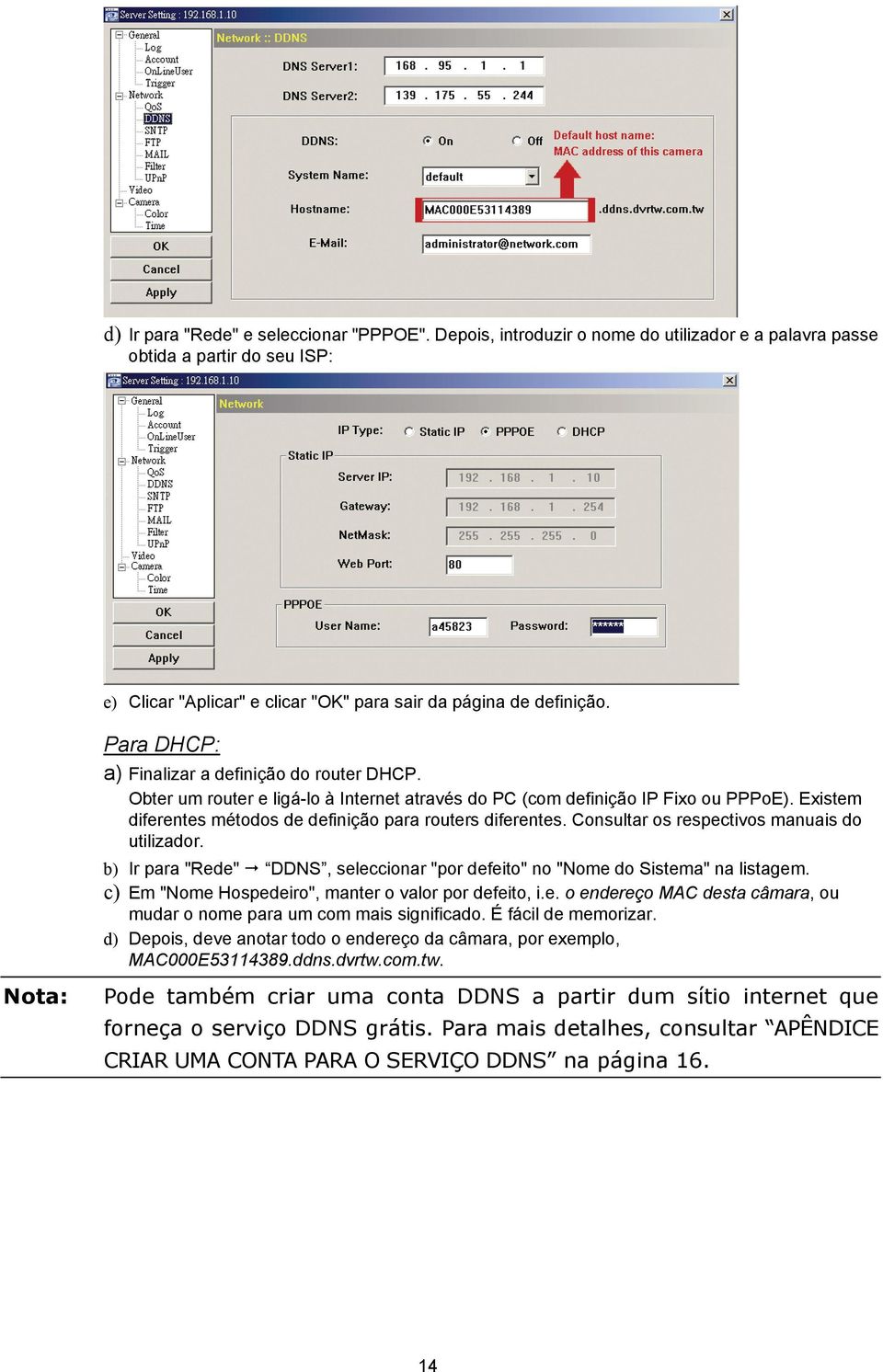 Existem diferentes métodos de definição para routers diferentes. Consultar os respectivos manuais do utilizador. b) Ir para "Rede" DDNS, seleccionar "por defeito" no "Nome do Sistema" na listagem.