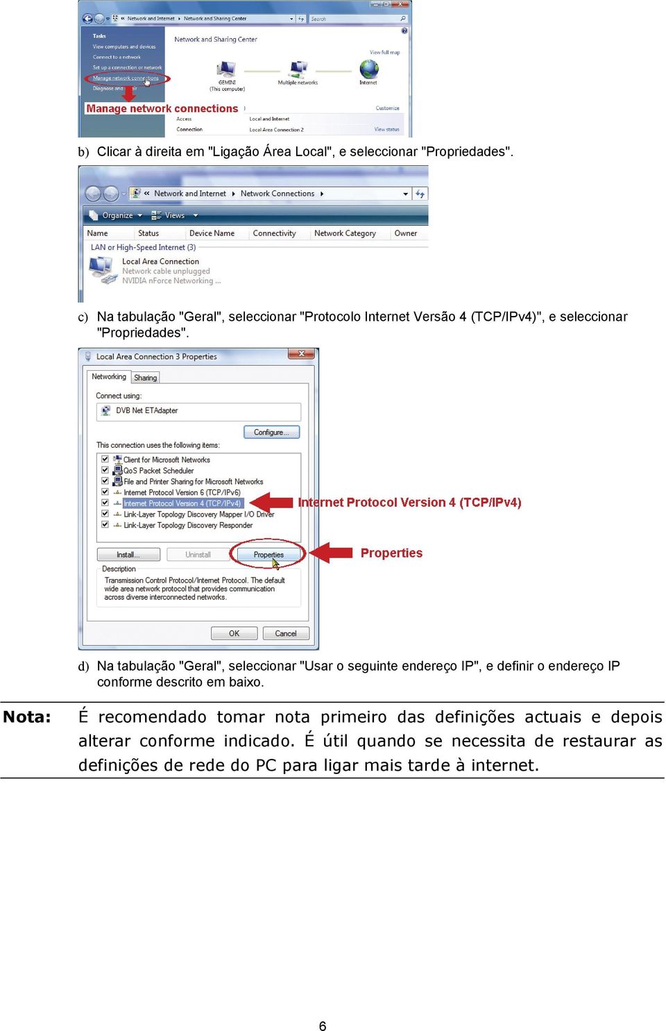 d) Na tabulação "Geral", seleccionar "Usar o seguinte endereço IP", e definir o endereço IP conforme descrito em baixo.