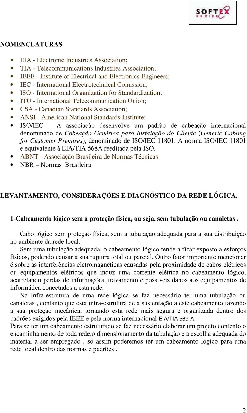 ISO/IEC _A associação desenvolve um padrão de cabeação internacional denominado de Cabeação Genérica para Instalação do Cliente (Generic Cabling for Customer Premises), denominado de ISO/IEC 11801.