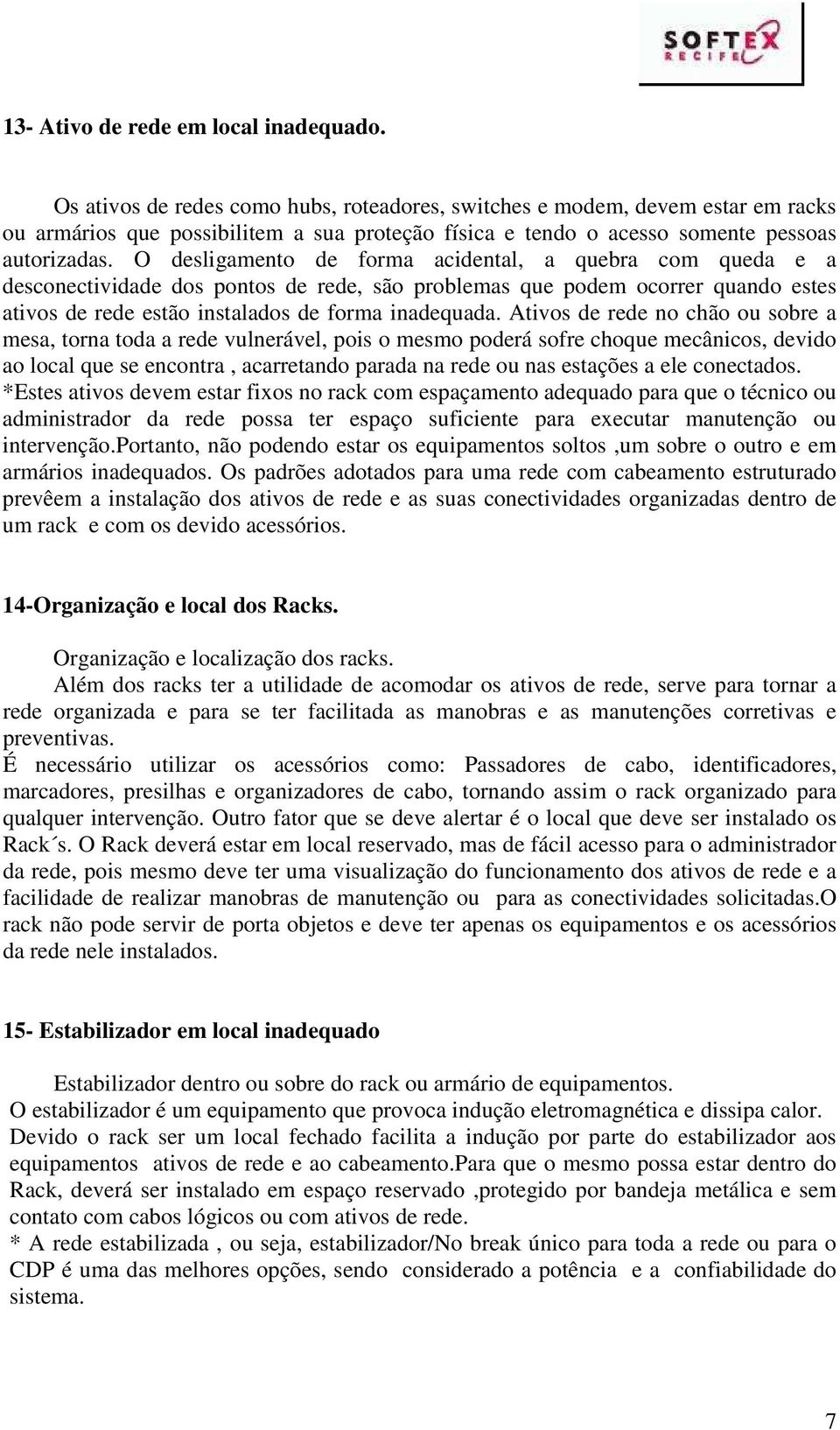 O desligamento de forma acidental, a quebra com queda e a desconectividade dos pontos de rede, são problemas que podem ocorrer quando estes ativos de rede estão instalados de forma inadequada.