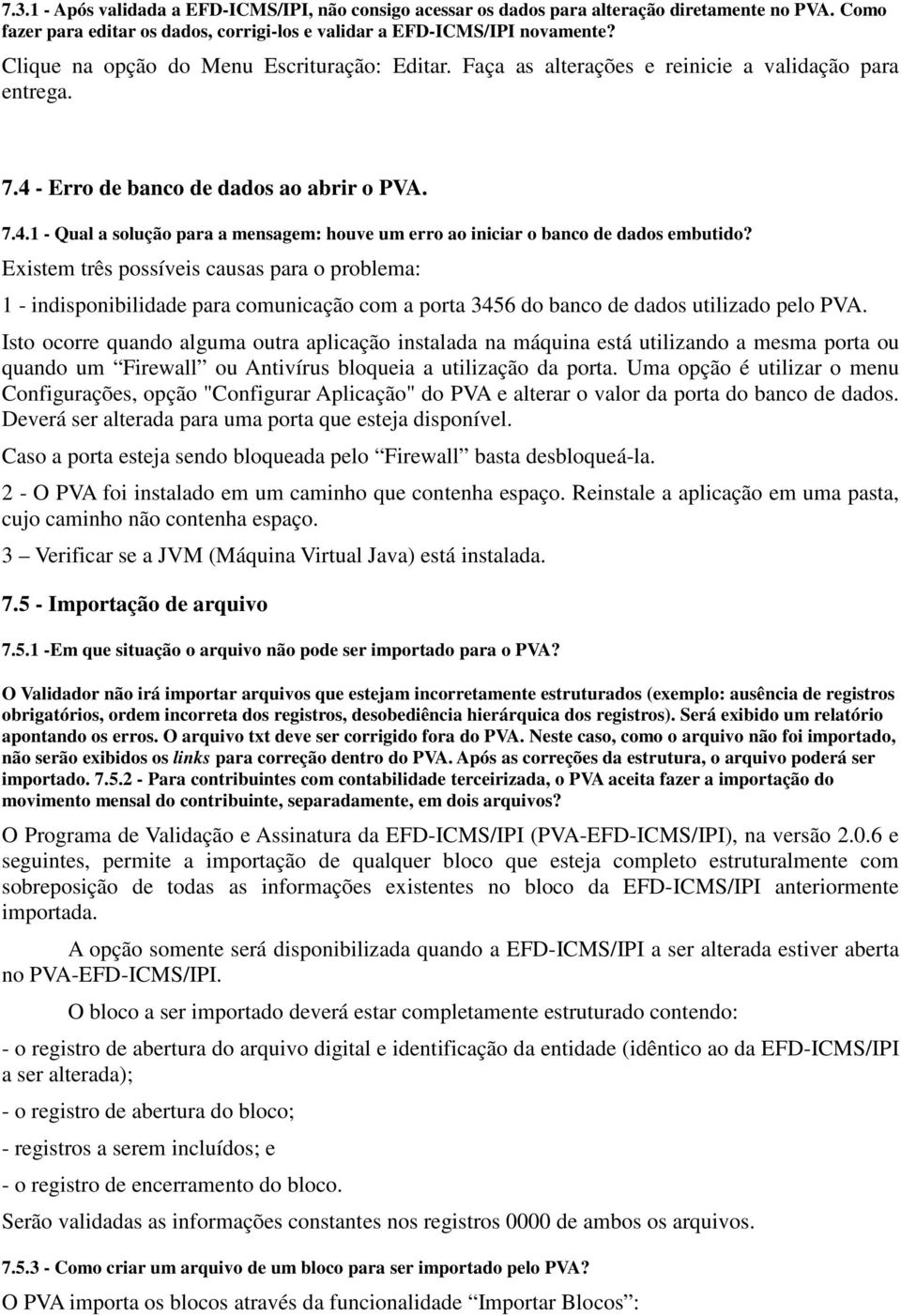 Existem três possíveis causas para o problema: 1 - indisponibilidade para comunicação com a porta 3456 do banco de dados utilizado pelo PVA.