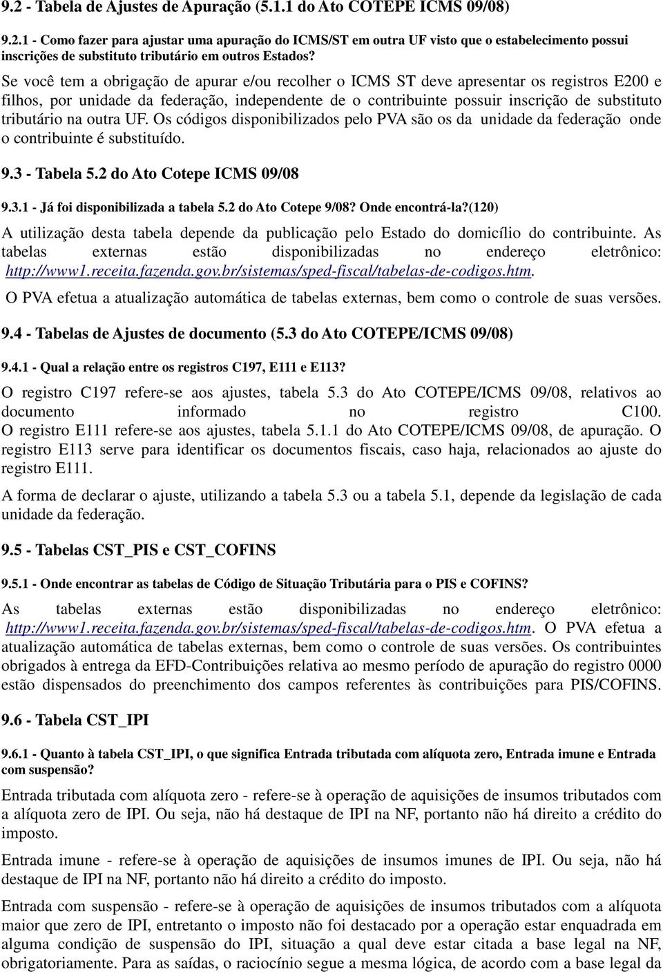 tributário na outra UF. Os códigos disponibilizados pelo PVA são os da unidade da federação onde o contribuinte é substituído. 9.3 - Tabela 5.2 do Ato Cotepe ICMS 09/08 9.3.1 - Já foi disponibilizada a tabela 5.