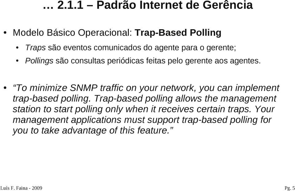 To minimize SNMP traffic on your network, you can implement trap-based polling.